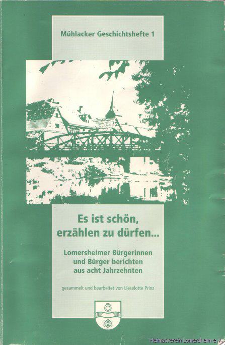 Es ist schön erzählen zu dürfen ... Lomersheimer Bürgerinnen und Bürger berichten aus acht Jahrzehnten gesammelt und bearbeitet von Lieselotte Prinz (ISBN 3-931189-31-7)